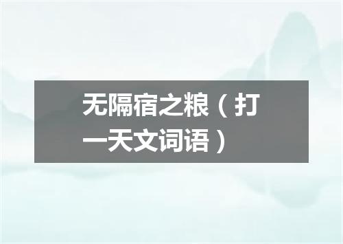 无隔宿之粮（打一天文词语）