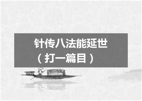 针传八法能延世（打一篇目）