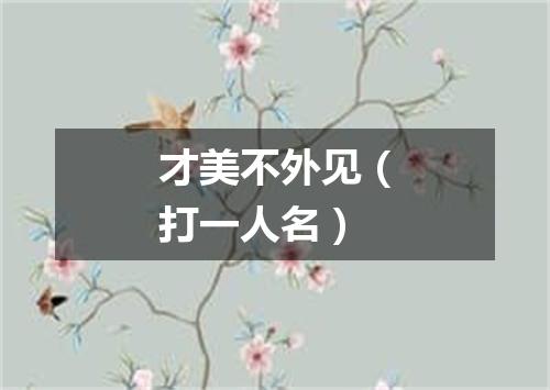 才美不外见（打一人名）