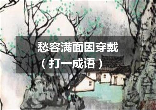 愁容满面因穿戴（打一成语）