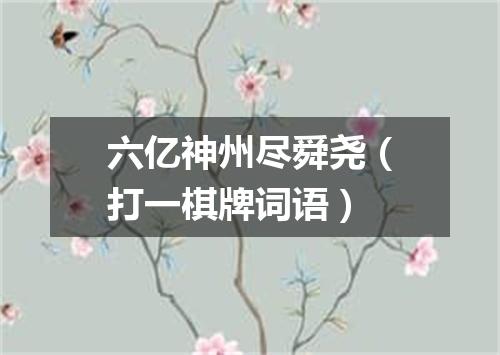 六亿神州尽舜尧（打一棋牌词语）