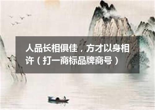 人品长相俱佳，方才以身相许（打一商标品牌商号）