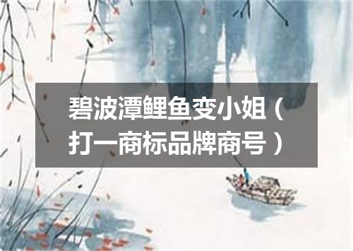 碧波潭鲤鱼变小姐（打一商标品牌商号）