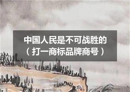 中国人民是不可战胜的（打一商标品牌商号）