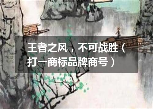 王者之风，不可战胜（打一商标品牌商号）