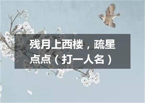 残月上西楼，疏星点点（打一人名）