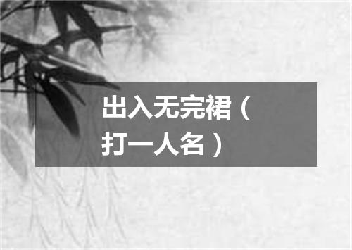出入无完裙（打一人名）