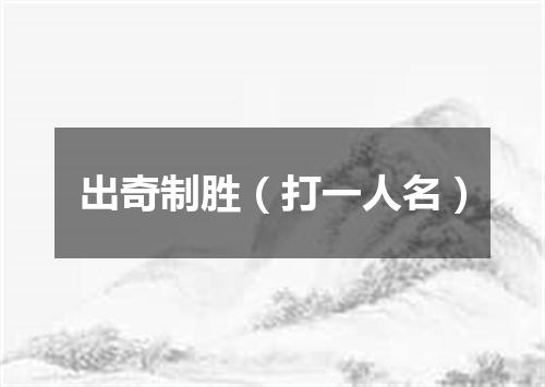 出奇制胜（打一人名）