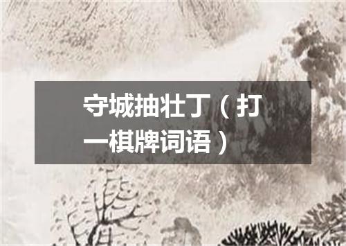 守城抽壮丁（打一棋牌词语）