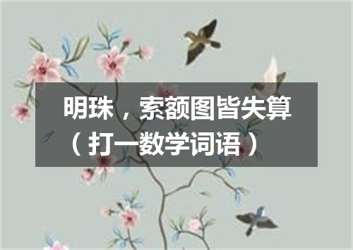 明珠，索额图皆失算（打一数学词语）