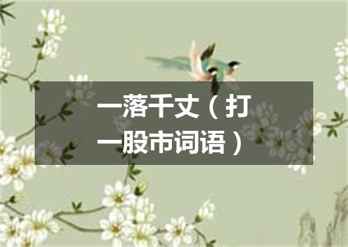 一落千丈（打一股市词语）