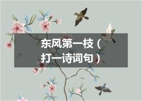 东风第一枝（打一诗词句）