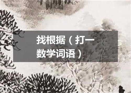 找根据（打一数学词语）