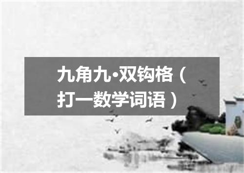 九角九·双钩格（打一数学词语）