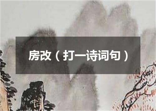 房改（打一诗词句）