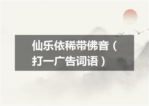 仙乐依稀带佛音（打一广告词语）
