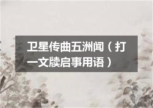 卫星传曲五洲闻（打一文牍启事用语）