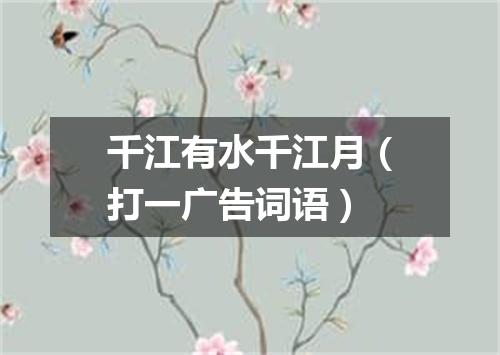 千江有水千江月（打一广告词语）