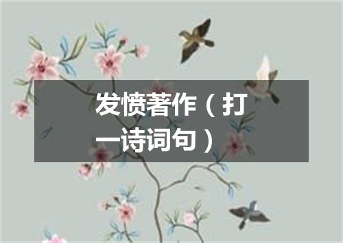 发愤著作（打一诗词句）