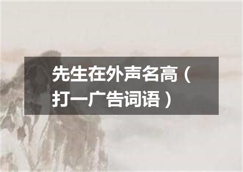 先生在外声名高（打一广告词语）