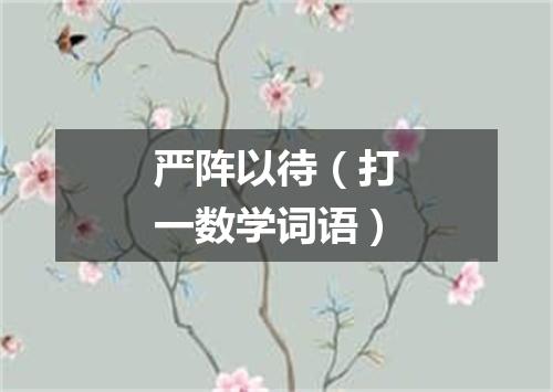 严阵以待（打一数学词语）