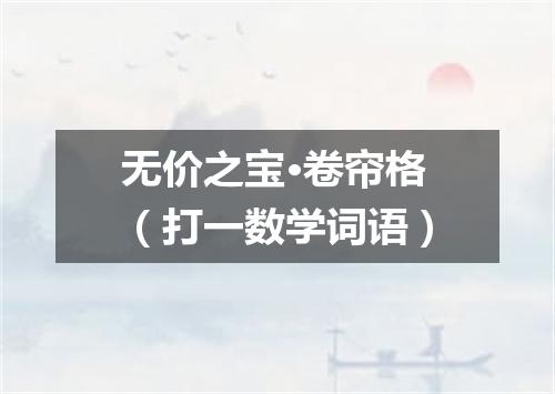 无价之宝·卷帘格（打一数学词语）