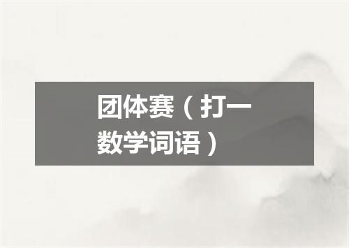 团体赛（打一数学词语）