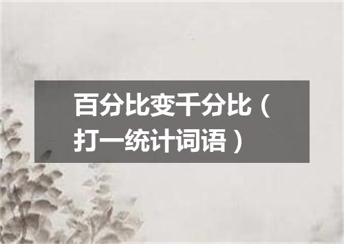 百分比变千分比（打一统计词语）