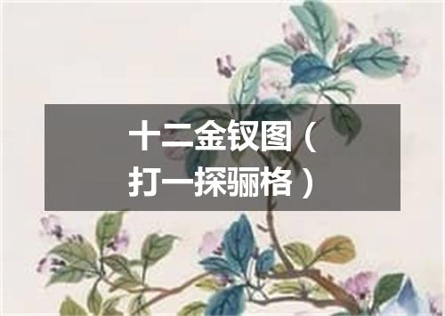 十二金钗图（打一探骊格）