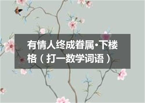 有情人终成眷属·下楼格（打一数学词语）