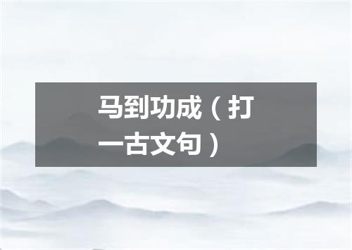 马到功成（打一古文句）