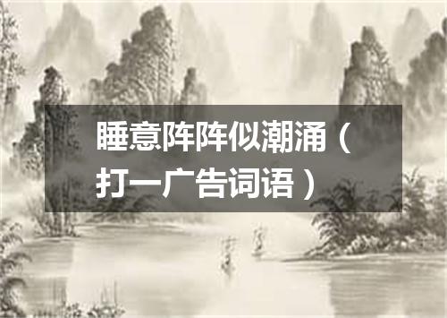 睡意阵阵似潮涌（打一广告词语）