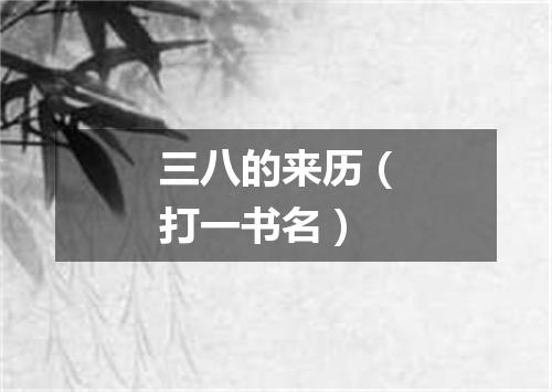 三八的来历（打一书名）