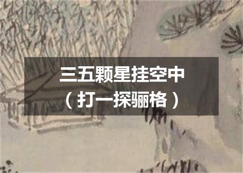 三五颗星挂空中（打一探骊格）