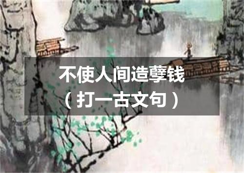 不使人间造孽钱（打一古文句）