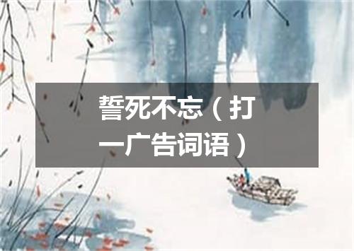 誓死不忘（打一广告词语）