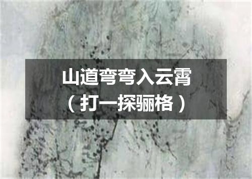 山道弯弯入云霄（打一探骊格）