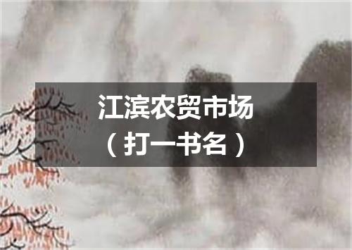 江滨农贸市场（打一书名）