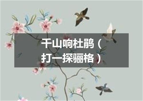 千山响杜鹃（打一探骊格）