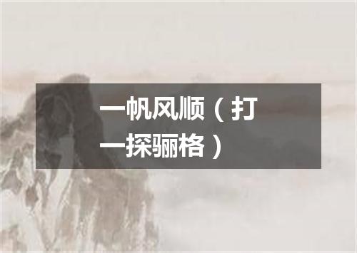 一帆风顺（打一探骊格）