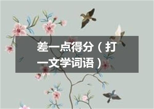 差一点得分（打一文学词语）