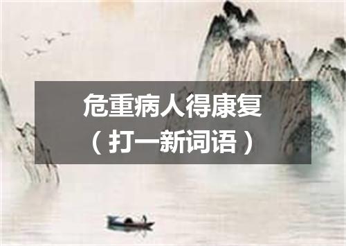 危重病人得康复（打一新词语）
