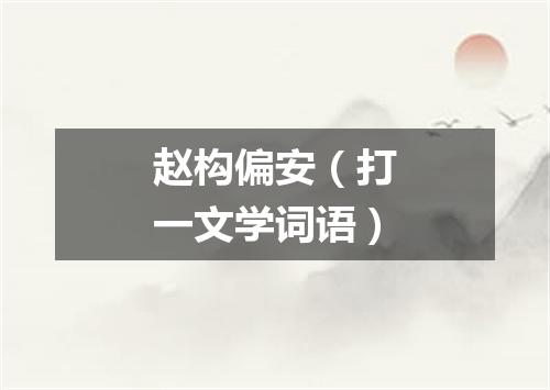 赵构偏安（打一文学词语）