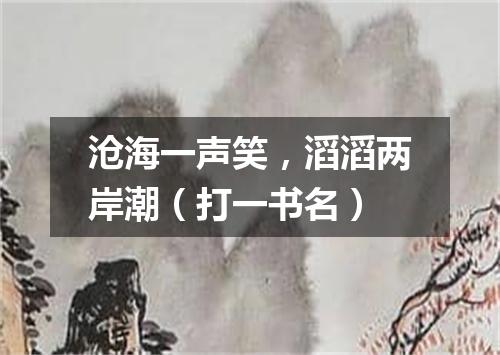 沧海一声笑，滔滔两岸潮（打一书名）