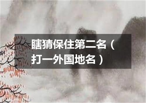 瞎猜保住第二名（打一外国地名）