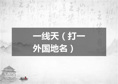 一线天（打一外国地名）