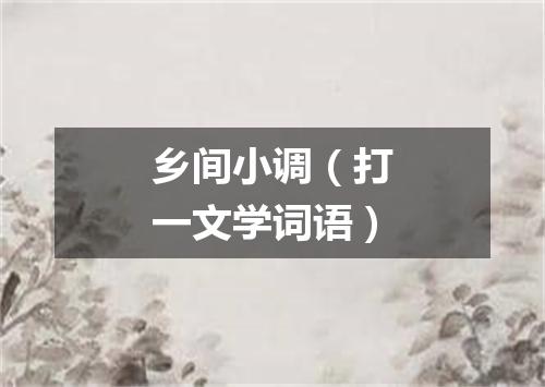 乡间小调（打一文学词语）