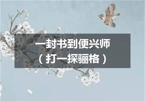 一封书到便兴师（打一探骊格）