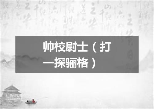 帅校尉士（打一探骊格）