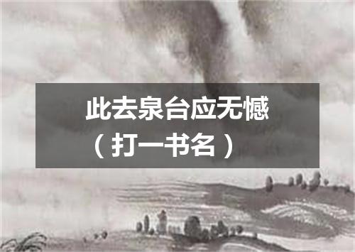 此去泉台应无憾（打一书名）